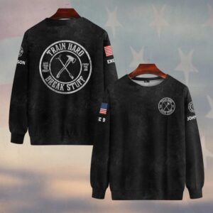 Custom Name & Text Train Hard And Break Stuff Firefighter #DQH0428 - Sweatshirt