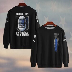 Custom Name & Department Careful Boy I'm This Old For A Reason Police Law Enforcement #DQH0480 - Sweatshirt